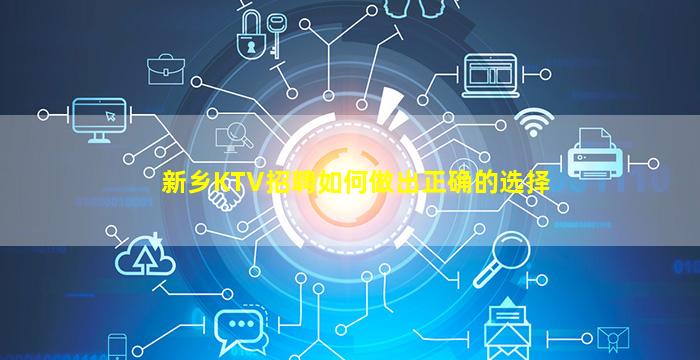 新乡KTV招聘如何做出正确的选择
